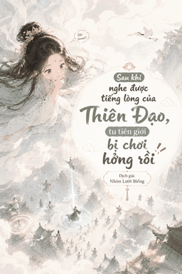 Sau Khi Nghe Được Tiếng Lòng Của Thiên Đạo, Tu Tiên Giới Bị Chơi Hỏng Rồi
