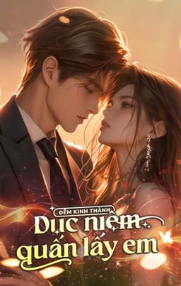 Đêm Kinh Thành: Dục Niệm Quấn Lấy Em