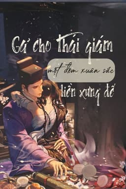 Gả Cho Thái Giám? Một Đêm Xuân Sắc Liền Xưng Đế 